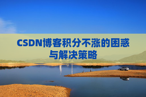 CSDN博客积分不涨的困惑与解决策略
